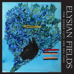 Elysian Fields : For House Cats and Sea Fans